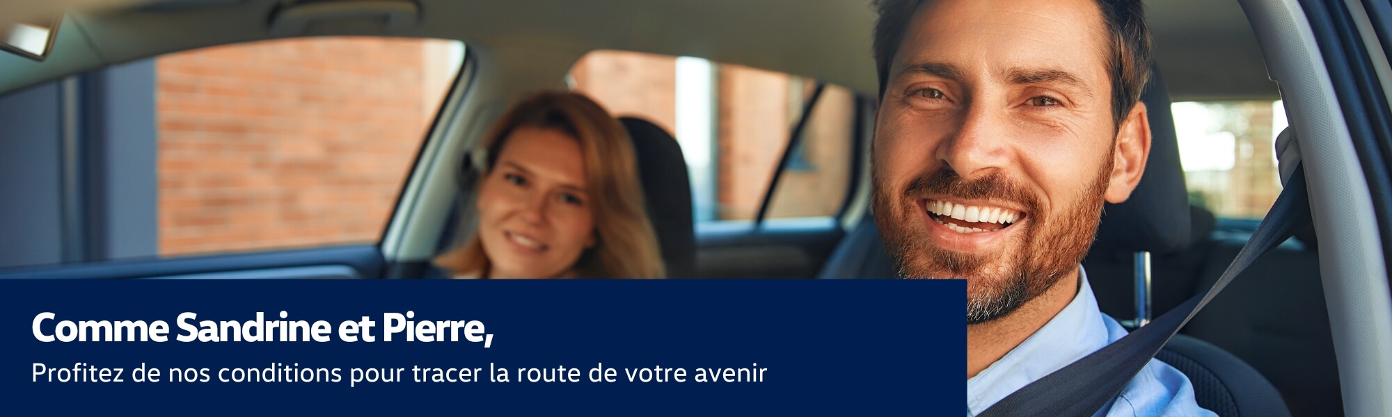 Deux personnes dans une voiture, souriantes et fières de leur nouvel achat. Texte : 'Comme Sandrine et Pierre, profitez de nos conditions exceptionnelles pour tracer la route de votre avenir.' 